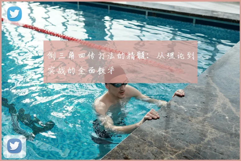 倒三角回传打法的精髓:从理论到实战的全面教学