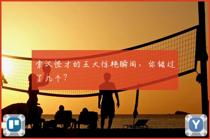 索汉怪才的五大惊艳瞬间，你错过了几个？