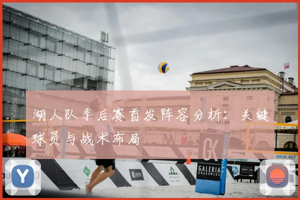 湖人队季后赛首发阵容分析:关键球员与战术布局