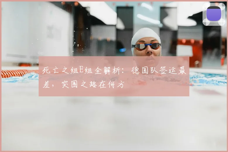 死亡之组E组全解析:德国队签运最差,突围之路在何方